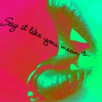 Group logo of SAY IT LIKE YOU MEAN IT